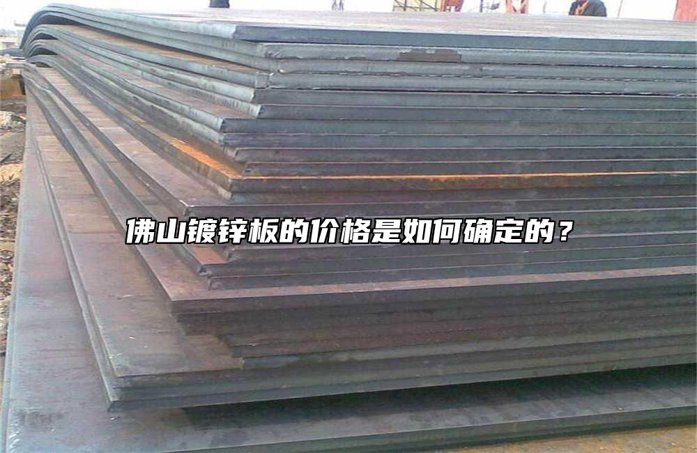 佛山鍍鋅板的價格是如何確定的？