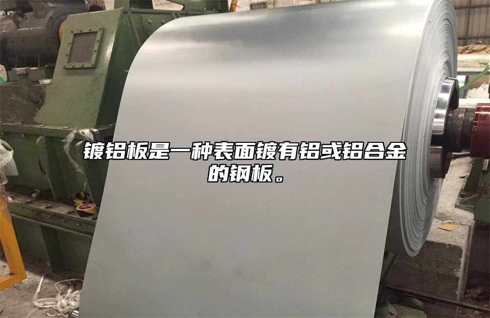 鍍鋁板是一種表麵鍍有鋁或鋁合金的鋼板。