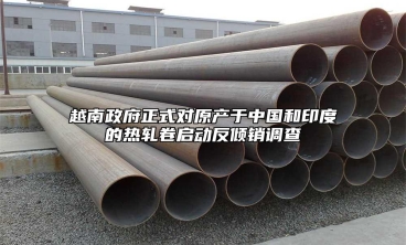 越南政府正式對原產於中國和印度的熱軋卷啟動反傾銷調查
