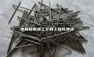 電解板製造工藝的工業化演進