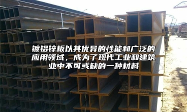 鍍鋁鋅板以其優異的性能和廣泛的應用領域，成為了現代工業和建築業中不可或缺的一種材料
