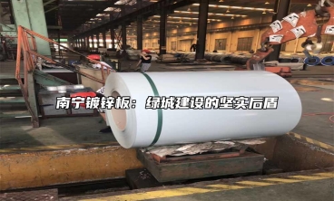 南寧鍍鋅板：綠城建設的堅實後盾