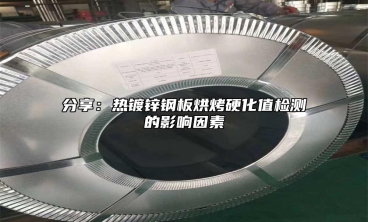 分享：熱鍍鋅鋼板烘烤硬化值檢測的影響因素