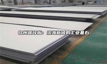 欽州鍍鋅板：濱海新城的工業基石